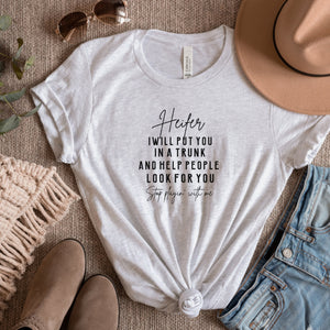 Heifer I Will Put You In a Trunk and Help People Look for You T-Shirt - Trendznmore