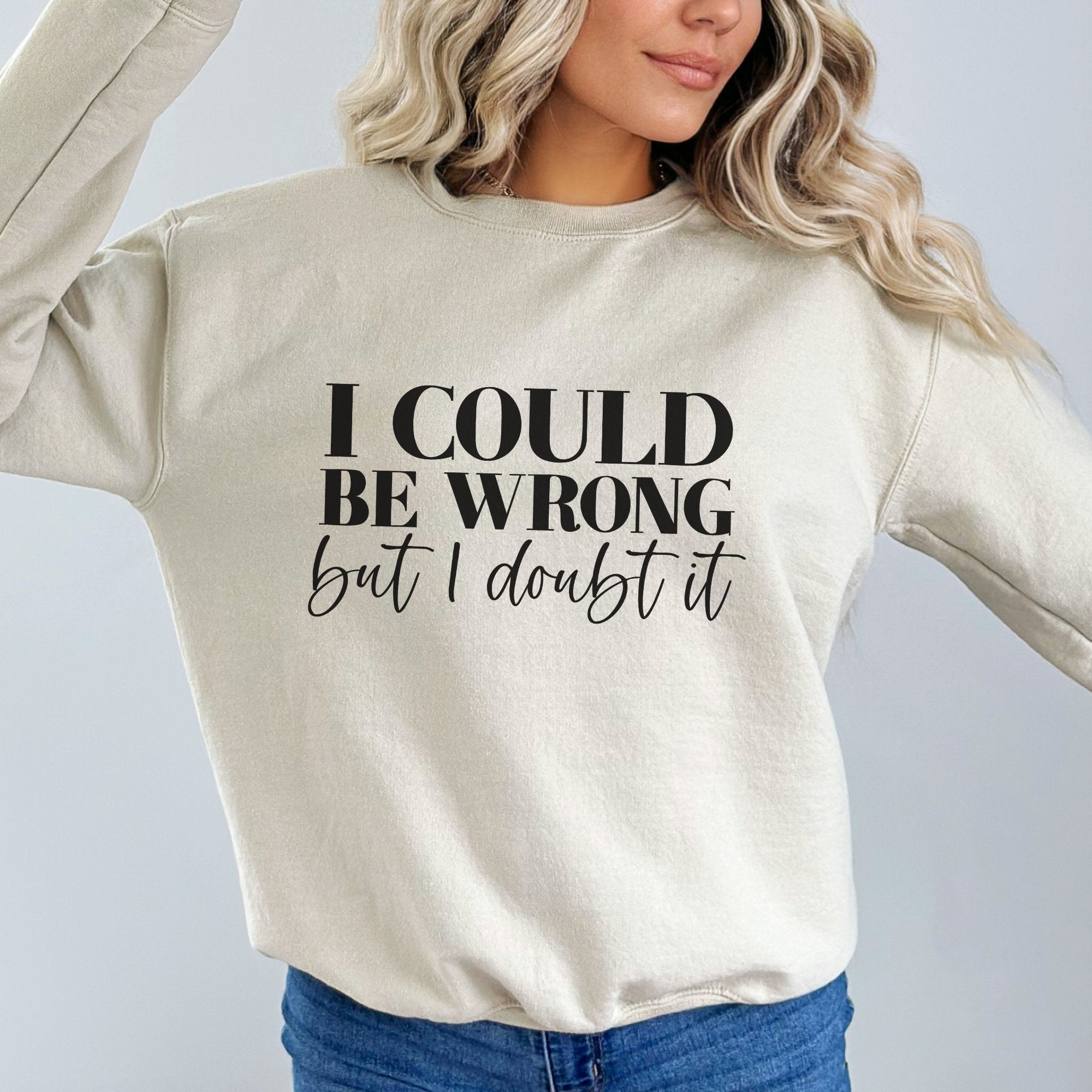 I Could Be Wrong But I Doubt It Sweatshirt - Trendznmore