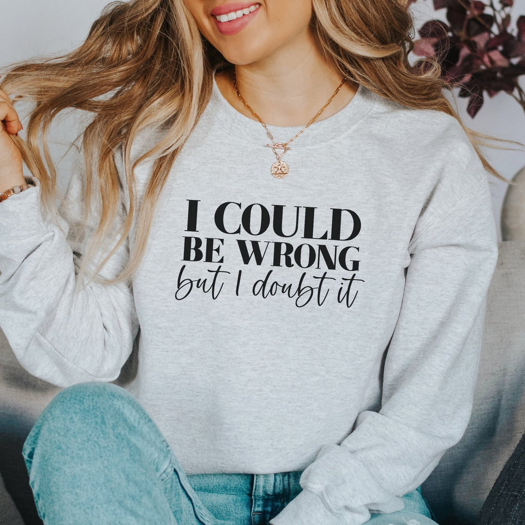 I Could Be Wrong But I Doubt It Sweatshirt - Trendznmore