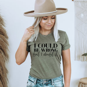 I Could Be Wrong But I Doubt It T-Shirt - Trendznmore