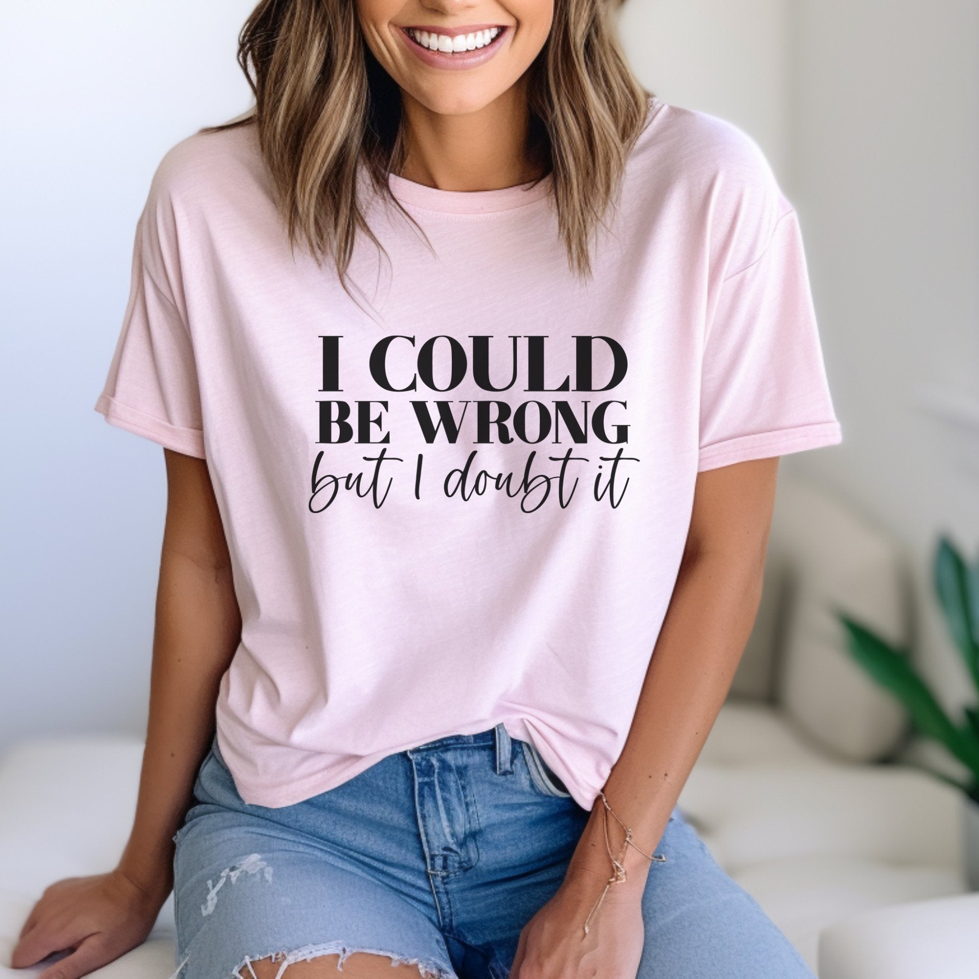 I Could Be Wrong But I Doubt It T-Shirt - Trendznmore