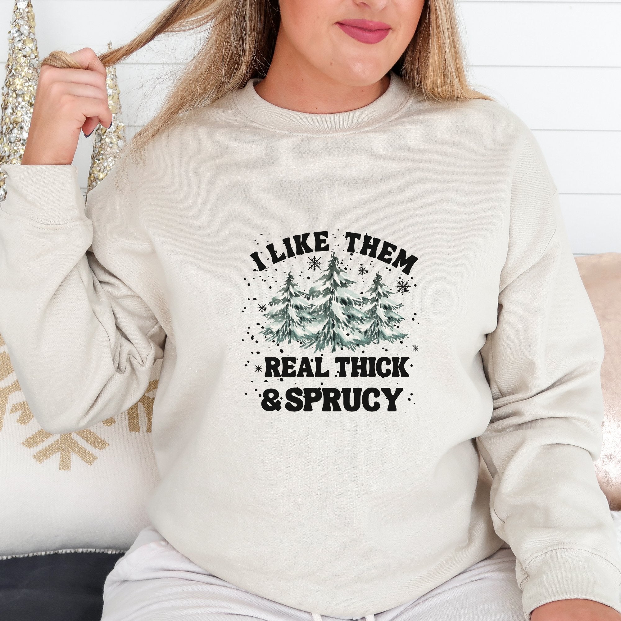 I Like Them Real Thick and Sprucy Sweatshirt - Trendznmore