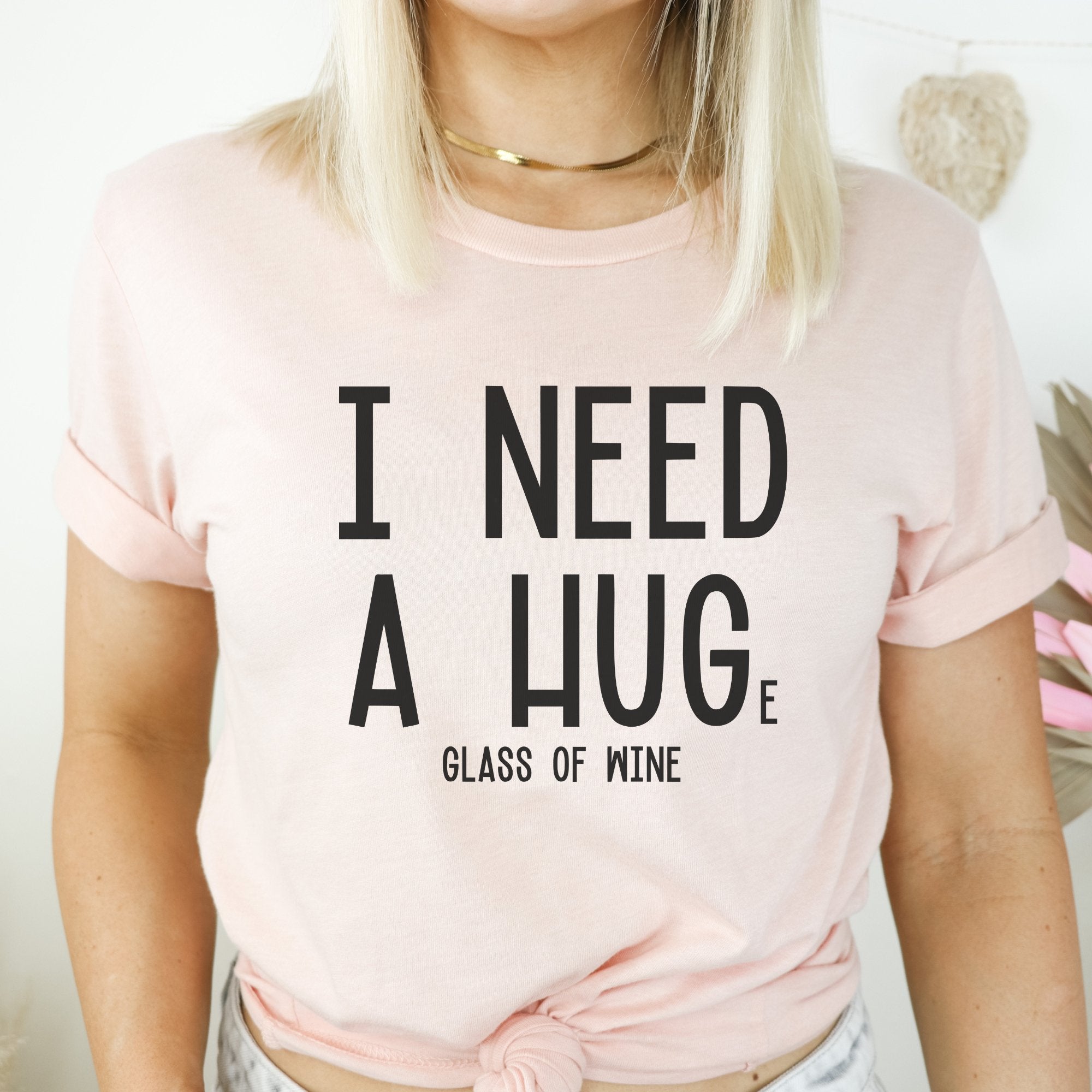 I Need A Hug-e Glass Of Wine T-Shirt - Trendznmore
