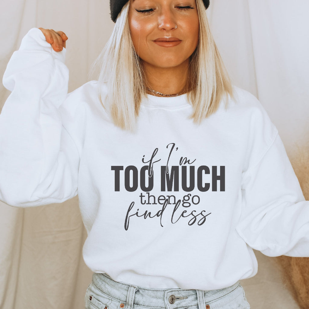 If I'm Too Much Then Go Find Less Crewneck Sweatshirt - Trendznmore