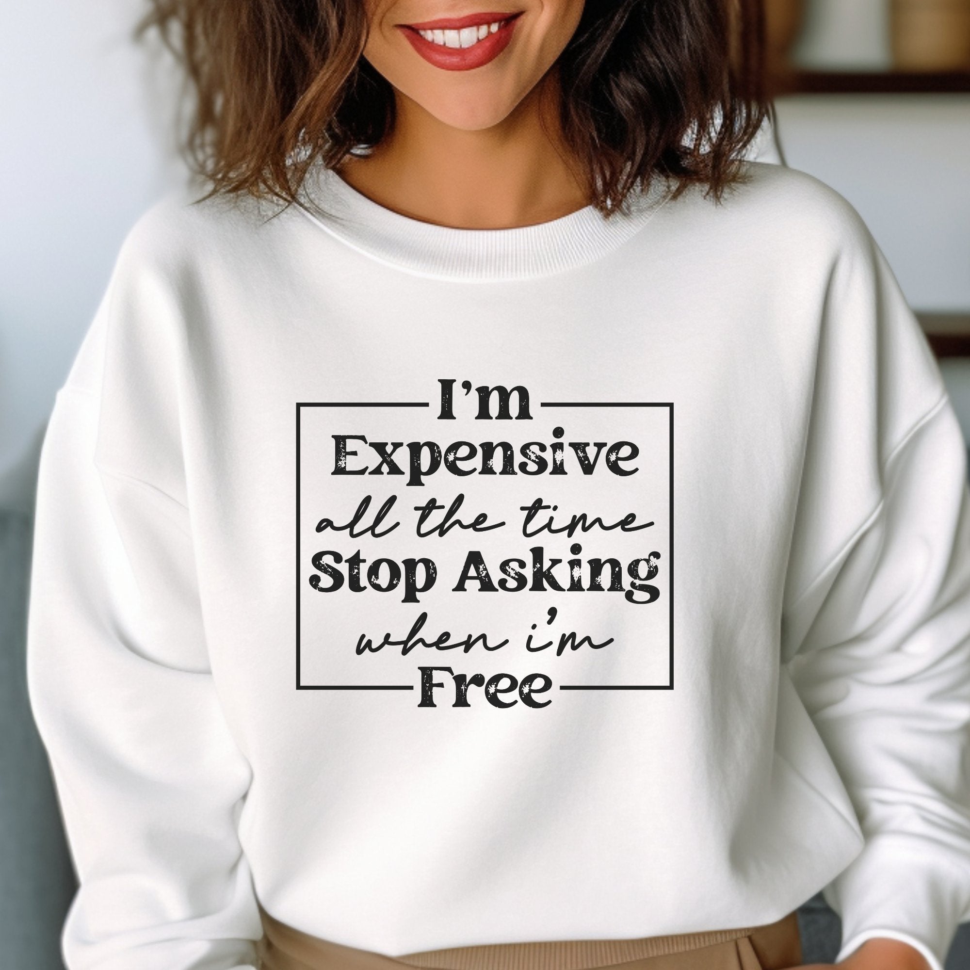 I'm Expensive All The Time Sweatshirt - Trendznmore