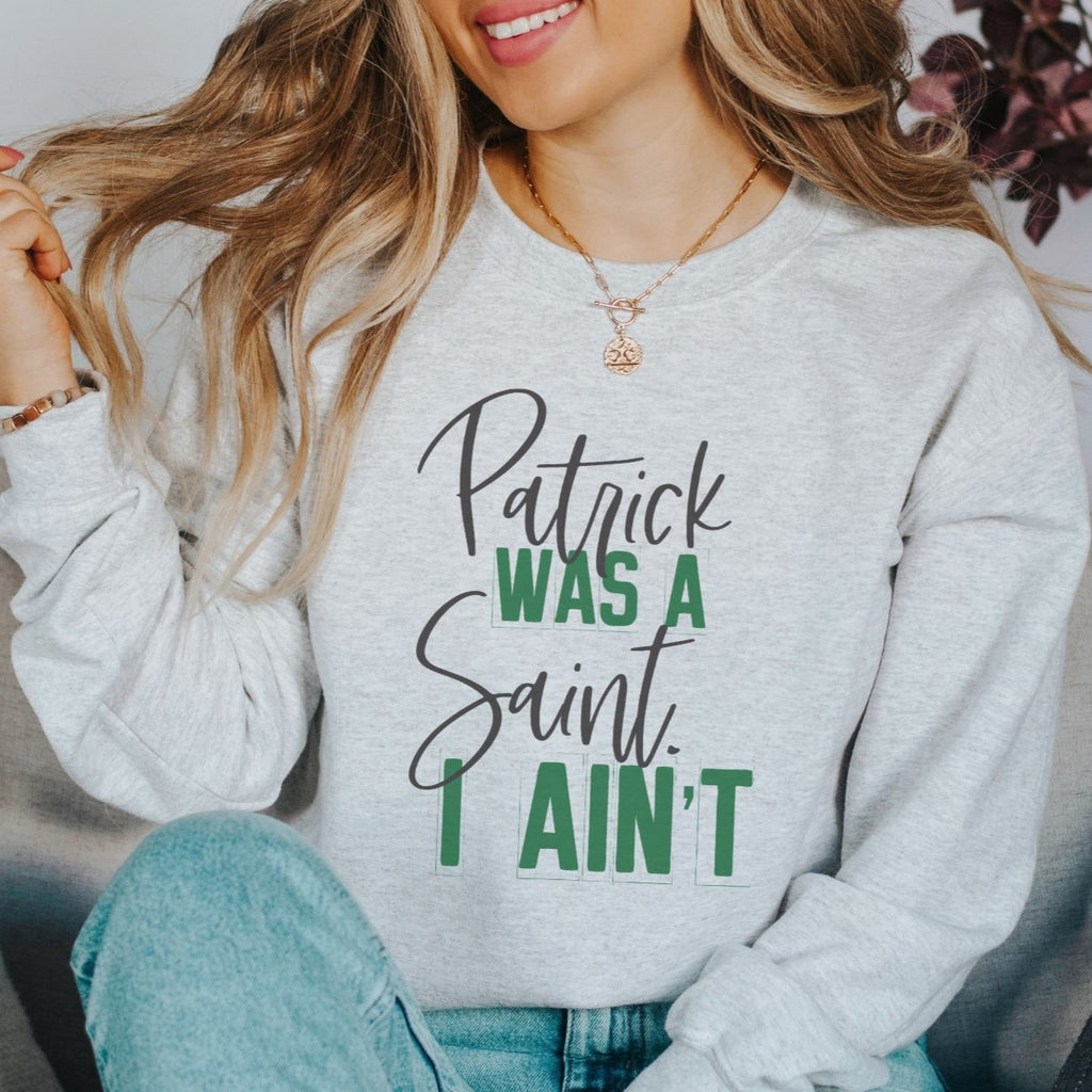 Patrick was a Saint I Ain't St. Patrick's Day Crewneck Sweatshirt (S-2XL) - Trendznmore