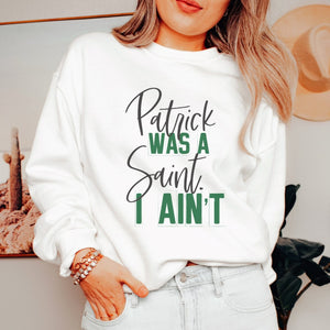 Patrick was a Saint I Ain't St. Patrick's Day Crewneck Sweatshirt (S-2XL) - Trendznmore