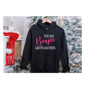 You say Boujee Like It's a Bad Thing Hoodies - Trendznmore